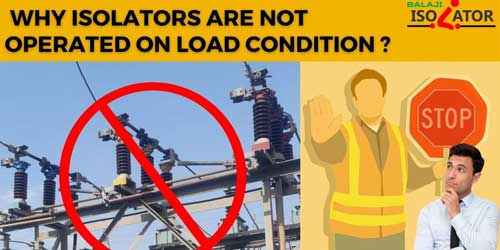 Why Isolator Are Not Opereted On Load Condition